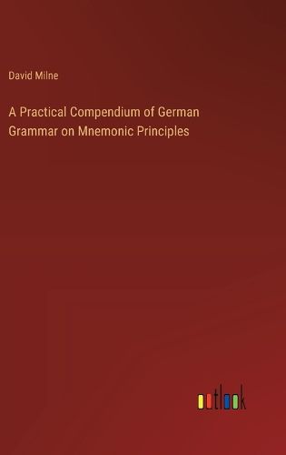 A Practical Compendium of German Grammar on Mnemonic Principles