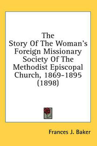 Cover image for The Story of the Woman's Foreign Missionary Society of the Methodist Episcopal Church, 1869-1895 (1898)