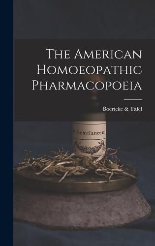 Cover image for The American Homoeopathic Pharmacopoeia