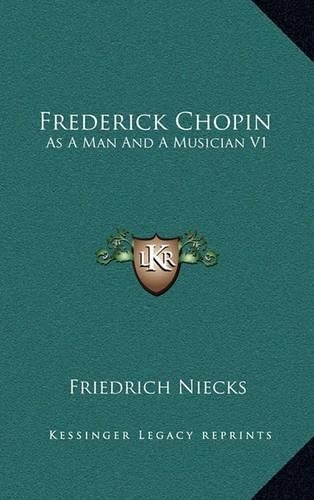 Frederick Chopin: As a Man and a Musician V1