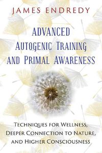 Cover image for Advanced Autogenic Training and Primal Awareness: Techniques for Wellness, Deeper Connection to Nature, and Higher Consciousness