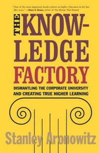 Cover image for The Knowledge Factory: Dismantling the Corporate University and Creating True Higher Learning