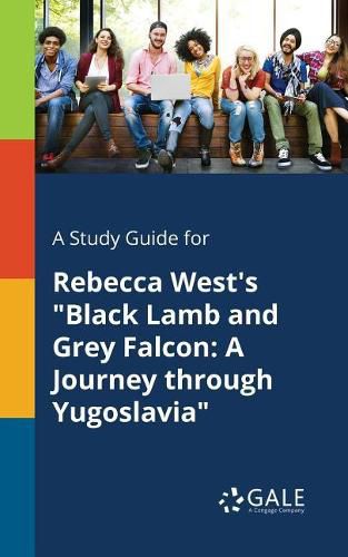 Cover image for A Study Guide for Rebecca West's Black Lamb and Grey Falcon: A Journey Through Yugoslavia