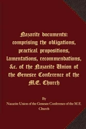 Cover image for Nazarite documents: comprising the obligations, practical propositions, lamentations, recommendations, &c. of the Nazarite Union of the Genesee Conference of the M.E. Church