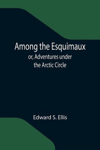 Cover image for Among the Esquimaux; or, Adventures under the Arctic Circle