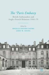 Cover image for The Paris Embassy: British Ambassadors and Anglo-French Relations 1944-79