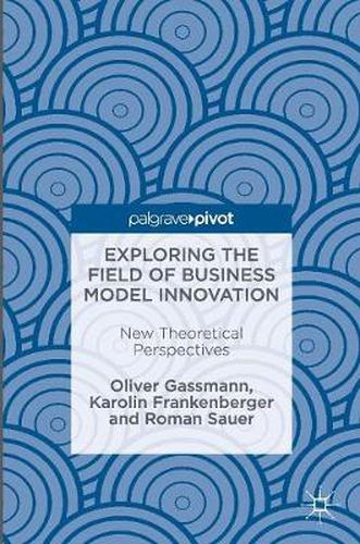 Cover image for Exploring the Field of Business Model Innovation: New Theoretical Perspectives