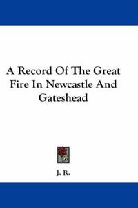 Cover image for A Record of the Great Fire in Newcastle and Gateshead