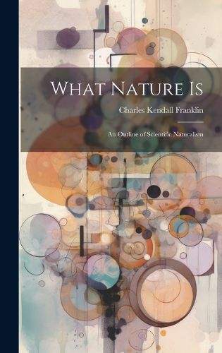 Cover image for What Nature is; an Outline of Scientific Naturalism