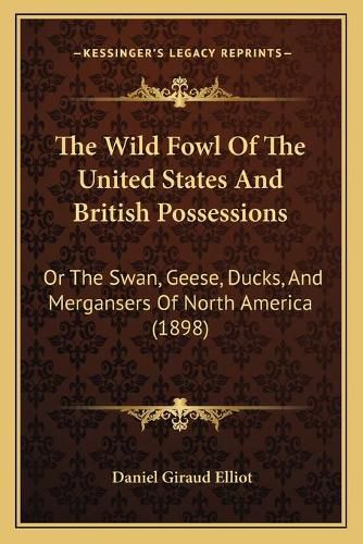 The Wild Fowl of the United States and British Possessions: Or the Swan, Geese, Ducks, and Mergansers of North America (1898)