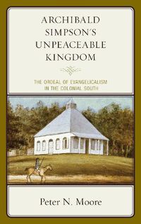 Cover image for Archibald Simpson's Unpeaceable Kingdom: The Ordeal of Evangelicalism in the Colonial South