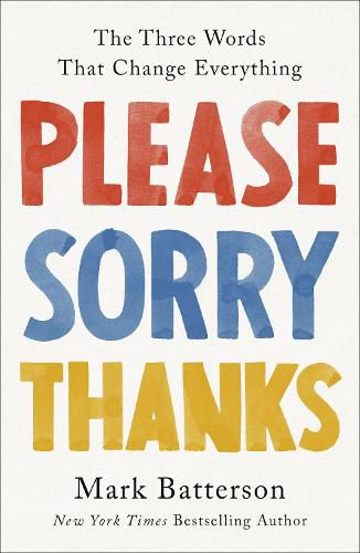 Cover image for Please, Sorry, Thanks: The Three Words That Change Everything