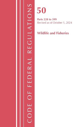 Cover image for Code of Federal Regulations, Title 50 Wildlife and Fisheries 228-599, Revised as of October 1, 2024