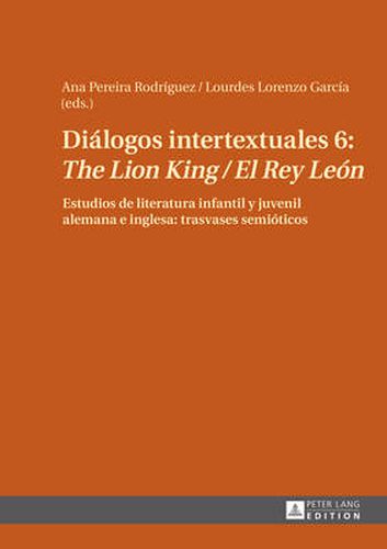 Dialogos Intertextuales 6:  The Lion King / El Rey Leon: Estudios de Literatura Infantil Y Juvenil Alemana E Inglesa: Trasvases Semioticos