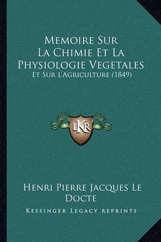 Memoire Sur La Chimie Et La Physiologie Vegetales: Et Sur L'Agriculture (1849)