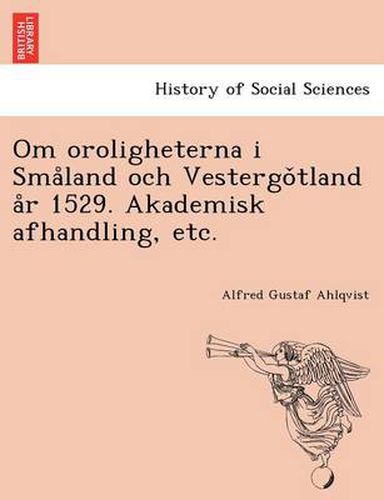 Cover image for Om Oroligheterna I Sma Land Och Vestergo Tland A R 1529. Akademisk Afhandling, Etc.