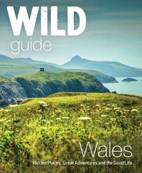 Cover image for Wild Guide Wales and Marches: Hidden places, great adventures & the good life in Wales (including Herefordshire and Shropshire)