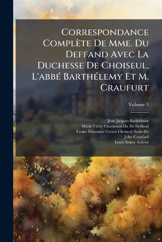 Cover image for Correspondance Complte de Mme. Du Deffand Avec La Duchesse de Choiseul, L'Abb Barthlemy Et M. Craufurt, Volume 3
