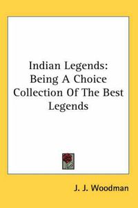 Cover image for Indian Legends: Being A Choice Collection Of The Best Legends