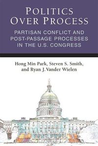 Cover image for Politics Over Process: Partisan Conflict and Post-Passage Processes in the U.S. Congress