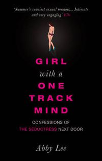 Cover image for Girl with a One-track Mind: Confessions of the Seductress Next Door