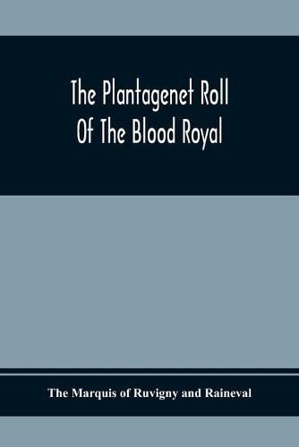 Cover image for The Plantagenet Roll Of The Blood Royal; Being A Complete Table Of All The Descendants Now Living Of Edward Iii, King Of England; The Clarence Volume Containing The Descendants Of George, Duke Of Clarence