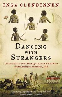 Cover image for Dancing With Strangers: The True History of the Meeting of the British First Fleet and the Aboriginal Australians, 1788