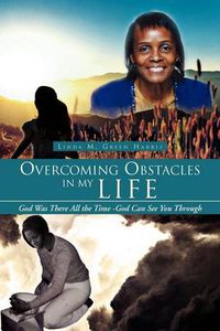 Cover image for Overcoming Obstacles in My Life: God Was There All the Time -God Can See You Through