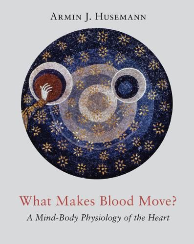 Cover image for What Makes Blood Move?: A Mind-Body Physiology of the Heart