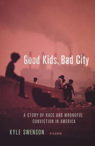 Cover image for Good Kids, Bad City: A Story of Race and Wrongful Conviction in America