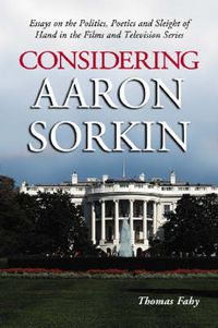 Cover image for Considering Aaron Sorkin: Essays on the Politics, Poetics and Sleight of Hand in the Films and Television Series
