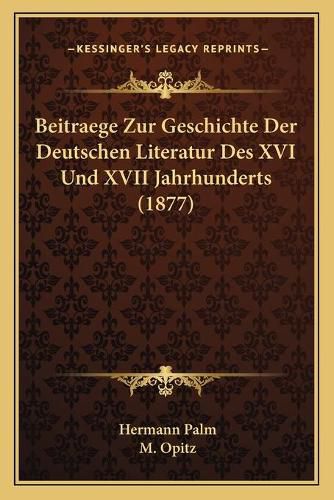 Cover image for Beitraege Zur Geschichte Der Deutschen Literatur Des XVI Und XVII Jahrhunderts (1877)