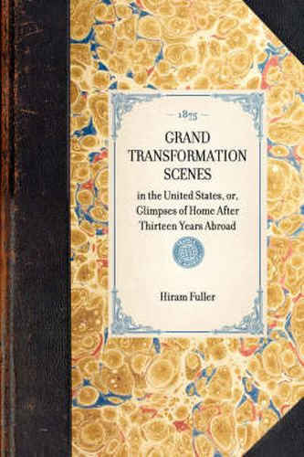 Cover image for Grand Transformation Scenes: In the United States, Or, Glimpses of Home After Thirteen Years Abroad