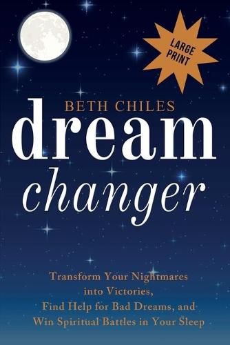 Cover image for Dream Changer Large Print: Transform Your Nightmares into Victories, Find Help for Bad Dreams, and Win Spiritual Battles in your Sleep