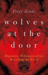 Cover image for Wolves at the Door: Migration, Dehumanization, Rewilding the World