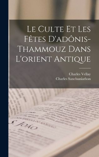 Cover image for Le Culte Et Les Fetes D'adonis-Thammouz Dans L'orient Antique