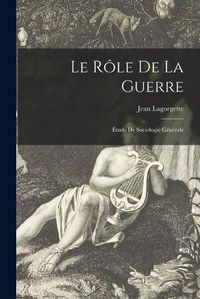 Cover image for Le Role De La Guerre [microform]; Etude De Sociologie Generale