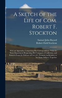 Cover image for A Sketch of the Life of Com. Robert F. Stockton