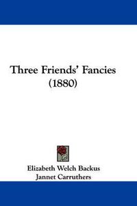 Cover image for Three Friends' Fancies (1880)