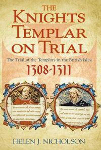 Cover image for The Knights Templar on Trial: The Trial of the Templars in the British Isles 1308-1311