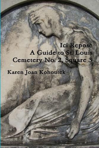 Cover image for Ici Repose: A Guide to St. Louis Cemetery No. 2, Square 3