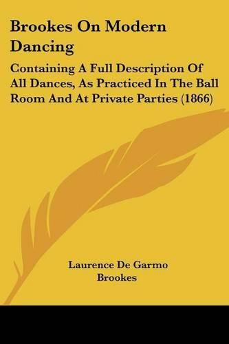 Cover image for Brookes on Modern Dancing: Containing a Full Description of All Dances, as Practiced in the Ball Room and at Private Parties (1866)