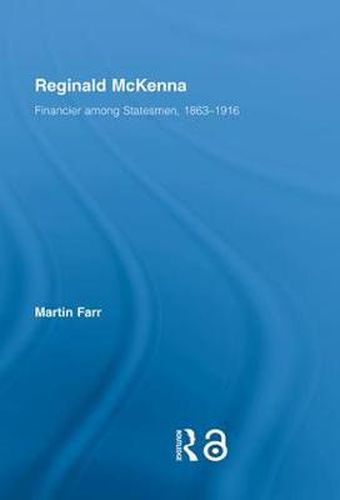 Reginald McKenna: Financier among Statesmen, 1863-1916