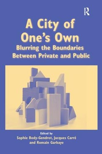 Cover image for A City of One's Own: Blurring the Boundaries Between Private and Public