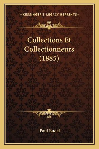 Collections Et Collectionneurs (1885)