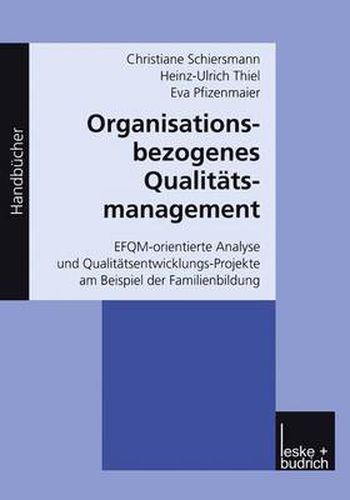 Organisationsbezogenes Qualitatsmanagement: EFQM-orientierte Analyse und Qualitatsentwicklungs-Projekte am Beispiel der Familienbildung