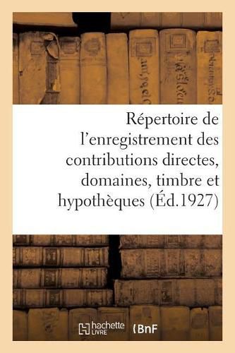 Repertoire General Et Raisonne de l'Enregistrement Des Contributions Directes: Des Domaines, Du Timbre Et Des Hypotheques. Tome 3