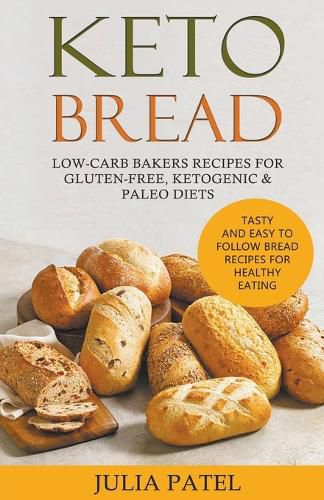 Keto Bread: Low-Carb Bakers Recipes for Gluten-Free, Ketogenic & Paleo Diets. Tasty and Easy to Follow Bread Recipes for Healthy Eating