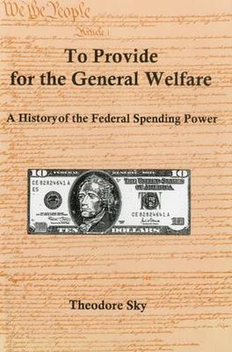 Cover image for To Provide For The General Welfare: A History of the Federal Spending Power