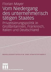 Cover image for Vom Niedergang Des Unternehmerisch Tatigen Staates: Privatisierungspolitik in Grossbritannien, Frankreich, Italien Und Deutschland